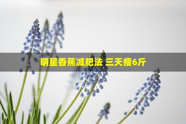 明星香蕉减肥法 三天瘦6斤